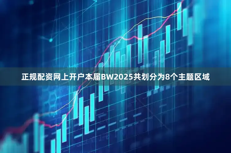 正规配资网上开户本届BW2025共划分为8个主题区域