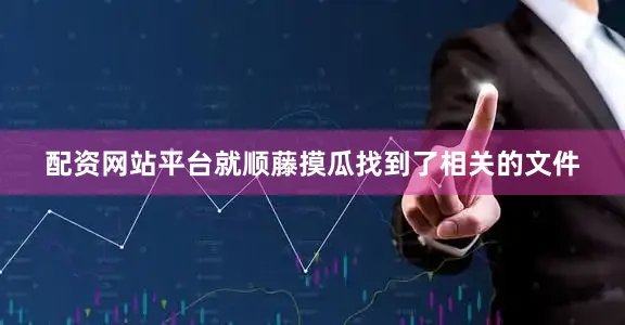 配资网站平台就顺藤摸瓜找到了相关的文件