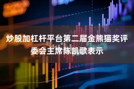 炒股加杠杆平台第二届金熊猫奖评委会主席陈凯歌表示