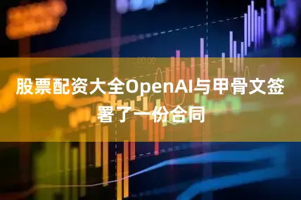 股票配资大全OpenAI与甲骨文签署了一份合同