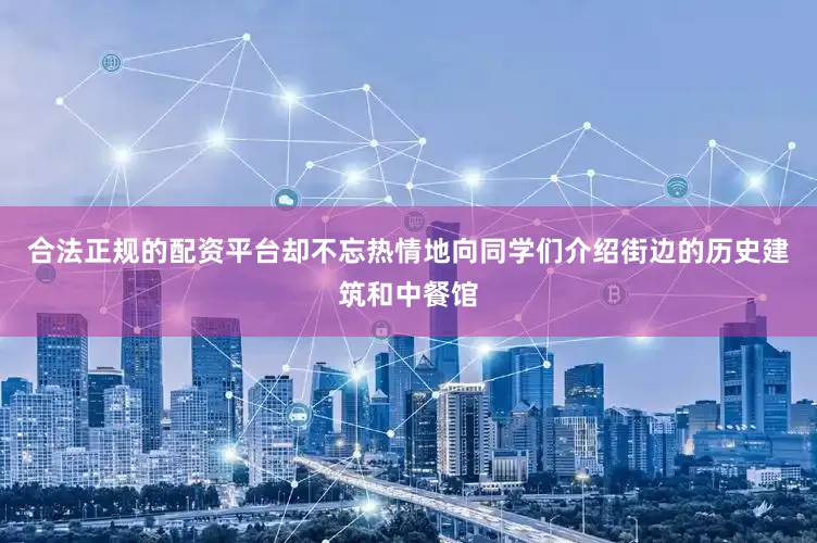 合法正规的配资平台却不忘热情地向同学们介绍街边的历史建筑和中餐馆